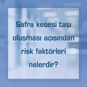 Safra kesesi taşı oluşması açısından risk faktörleri nelerdir