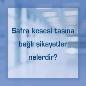 Safra kesesi taşına bağlı şikayetler