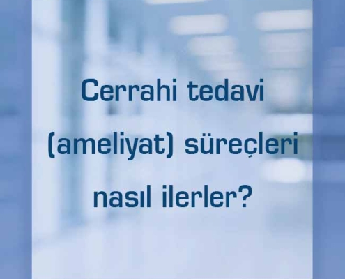 Cerrahi tedavi (ameliyat) süreçleri nasıl ilerler?