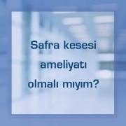 Safra kesesi ameliyatı olmalı mıyım