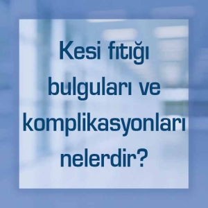 Kesi fıtığı bulguları ve komplikasyonları nelerdir?